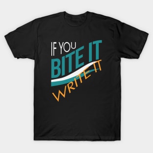 If You Bite It Write It T-Shirt